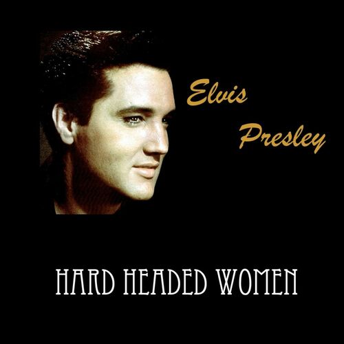 Elvis Presley Hard Headed Woman Listen With Lyrics Deezer