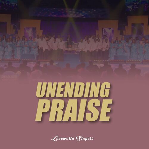 Loveworld Singers - Unending Praise: lyrics and songs | Deezer