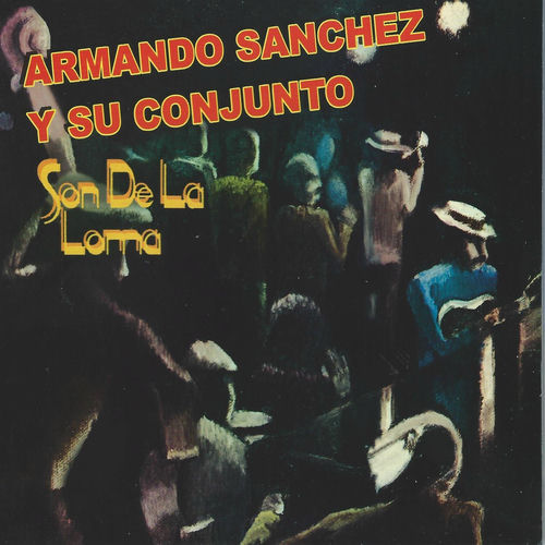 Armando Sanchez Y Su Conjunto Son De La Loma Letras Y Canciones Deezer armando sanchez y su conjunto son de
