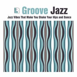 Album cover of Groove Jazz - Jazz Vibes That Make You Shake Your Hips and Dance