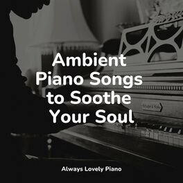 Album cover of Ambient Piano Songs to Soothe Your Soul