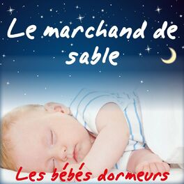 Les Bebes Dormeurs Le Marchand De Sable Berceuses Et Comptines Pour Faire Dormir Les Enfants Lyrics And Songs Deezer