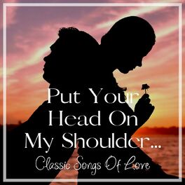 Album cover of Put Your Head On My Shoulder... Classic Songs Of Love