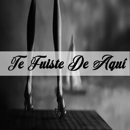 Album cover of Te Fuiste de Aquí
