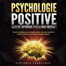 Album cover of PSYCHOLOGIE POSITIVE - La clé de l'optimisme et de la force mentale !: Entraîner la résilience par la pensée positive, surmonter l