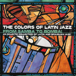 Album cover of The Colors Of Latin Jazz: From Samba To Bomba!