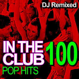Album cover of In the Club – 100 Pop Hits – DJ Remixed