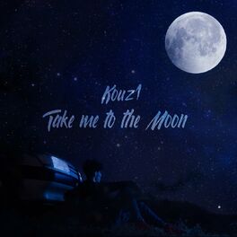 Kouz1 Take Me To The Moon Lyrics And Songs Deezer