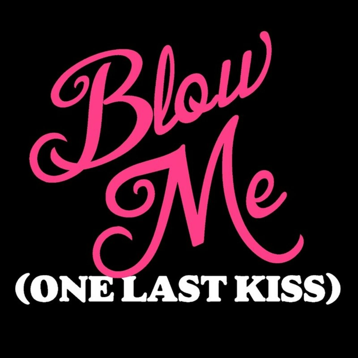 I Think I Finally Had Enough - Blow Me (One Last Kiss) - Single (P!nk Pink  Tribute): lyrics and songs | Deezer