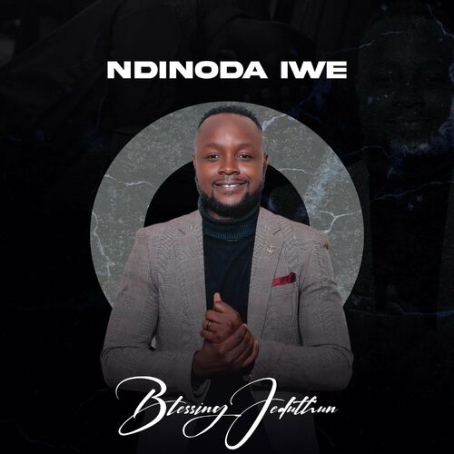 Blessing Jeduthun - Ndinoda Iwe: lyrics and songs | Deezer