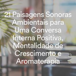 Album cover of 21 Paisagens Sonoras Ambientais para Uma Conversa Interna Positiva, Mentalidade de Crescimento e Aromaterapia