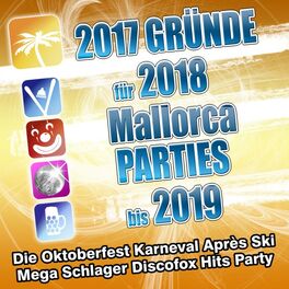 Album cover of 2017 Gründe für 2018 Mallorca Parties bis 2019 - Die Oktoberfest Karneval Apres Ski Mega Schlager Discofox Hits Party