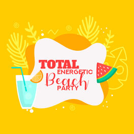 Album cover of Total Energetic Beach Party: Don’t Waste Time Take a Deep Breath and Let’s Go Dance All Night on the Beach, Party with Friends