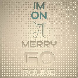 Album cover of Im On A Merry Go round