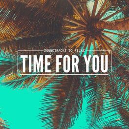 Album cover of Time for You ( Soundtracks to Relax ) (Album)