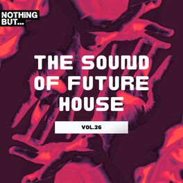 Album cover of Nothing But... The Sound of Future House, Vol. 26