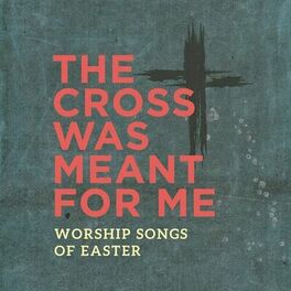 Album cover of The Cross Was Meant For Me: Worship Songs of Easter