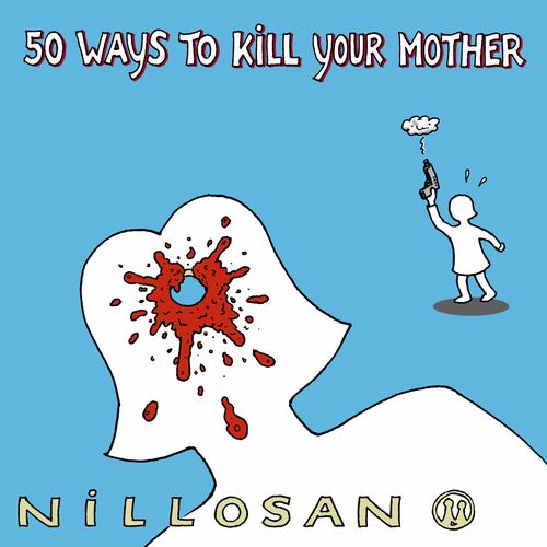 NILLOSAN - 50 Ways to Kill Your Mother: lyrics and songs | Deezer