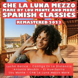 Album cover of Che La Luna Mezzo Mare by Lou Monte and More Spanish Classics (Remastered 2023)