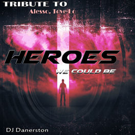 Dj Danerston Heroes We Could Be Tribute To Alesso Tove Lo Lyrics And Songs Deezer