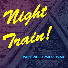 Album cover of Night Train! Rare R&B: 1950 to 1960