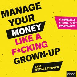 Manage Your Money like a F*cking Grown-up (Finanzielle Freiheit für Einsteiger)
