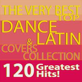 Album cover of The Very Best Top Dance & Latin Covers Collection 120 Greatest Hits!