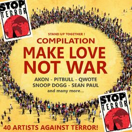 Album cover of MAKE LOVE NOT WAR! STOP TERROR! STAND UP ! (40 Artists Against Terror! Akon, Pitbull, Sean Paul, Snoop Dogg, Qwote)