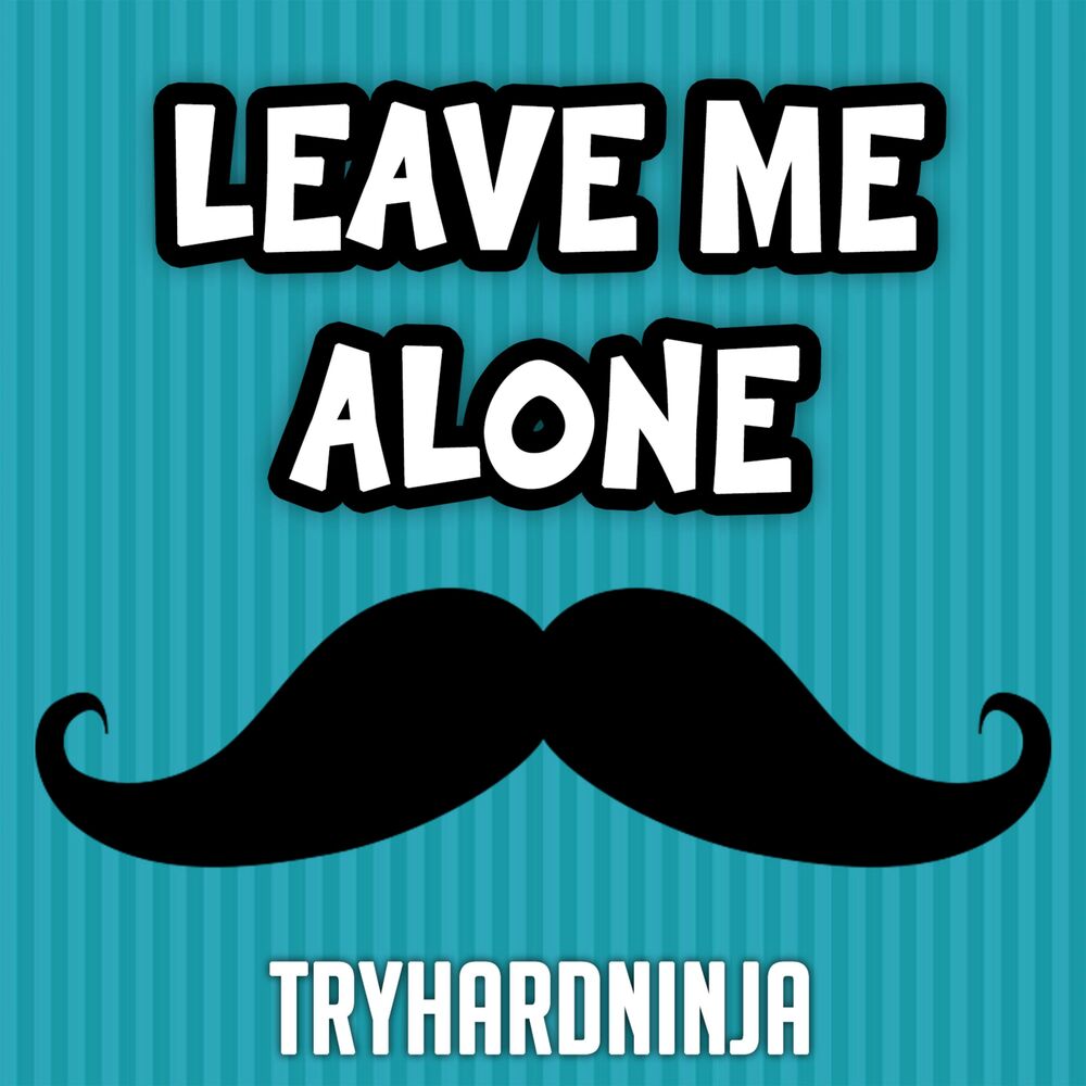 Leave me alone mixed. Leave me. Leave me Alone текст. Песни TRYHARDNINJA. FABVL Alone.