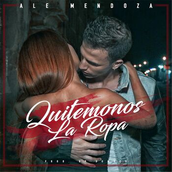 Ale Mendoza - Quitemonos la Ropa: Canción con letra | Deezer