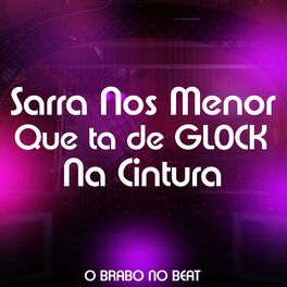 Album cover of SARRA NOS MENOR QUE TÁ DE GL0CK NA CINTURA