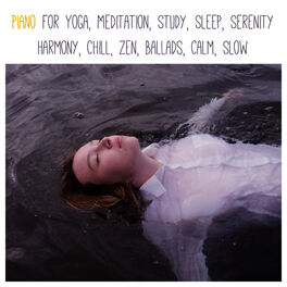 Album cover of Piano for Yoga, Meditation, Study, Sleep, Serenity, Harmony, Chill, Zen, Ballads, Calm, Slow