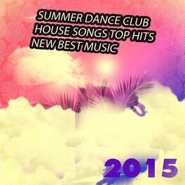 Album cover of Summer Dance Club House Songs Top Hits New Best Music 2015 (85 Top of the Clubs Dance & Party Hits Just the Best Session Ibiza DJ)