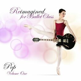 Album cover of Reimagined for Ballet Class (Pop), Vol. 1