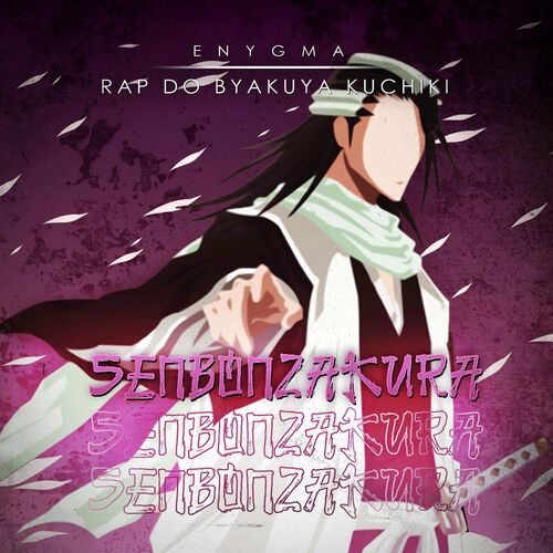 Enygma Rapper - Rap do Byakuya Kuchiki: Senbonzakura: letras de canciones