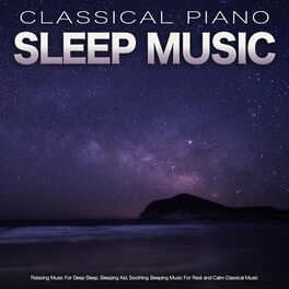 Album cover of Classical Piano Sleep Music: Relaxing Music For Deep Sleep, Sleeping Aid, Soothing Sleeping Music For Rest and Calm Classical Musi