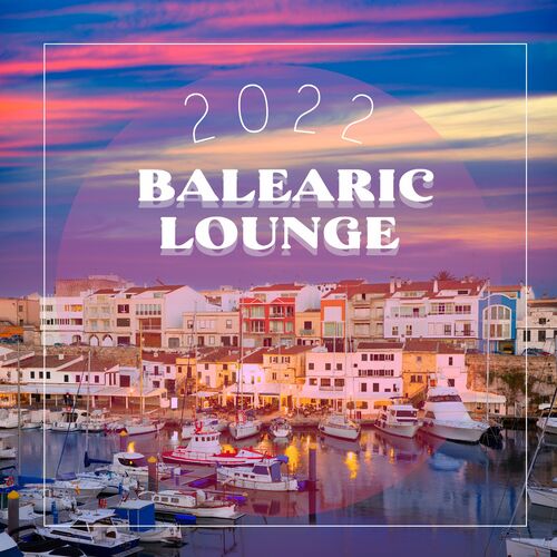 Balearic Beach Music Club - 2022 Balearic Lounge: Chill Out Slow Music,  Perfect Summer Vacation, Rest and Calm Down: letras de canciones | Deezer