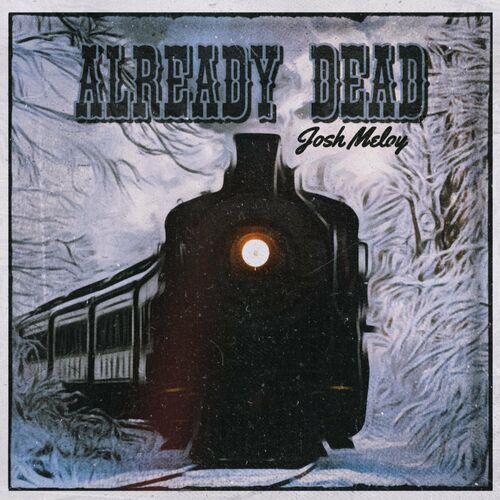 Josh Meloy - Already Dead: Lyrics And Songs | Deezer