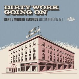 Album cover of Dirty Work Going On - Kent & Modern Records Blues into the 60s, Vol. 1