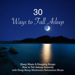 Album cover of 30 Ways to Fall Asleep - Sleep Music & Sleeping Songs: How to Fall Asleep Instantly with Deep Sleep Meditation Relaxation Music