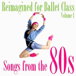 Album cover of Reimagined for Ballet Class, Vol. 1: Songs from the 80s