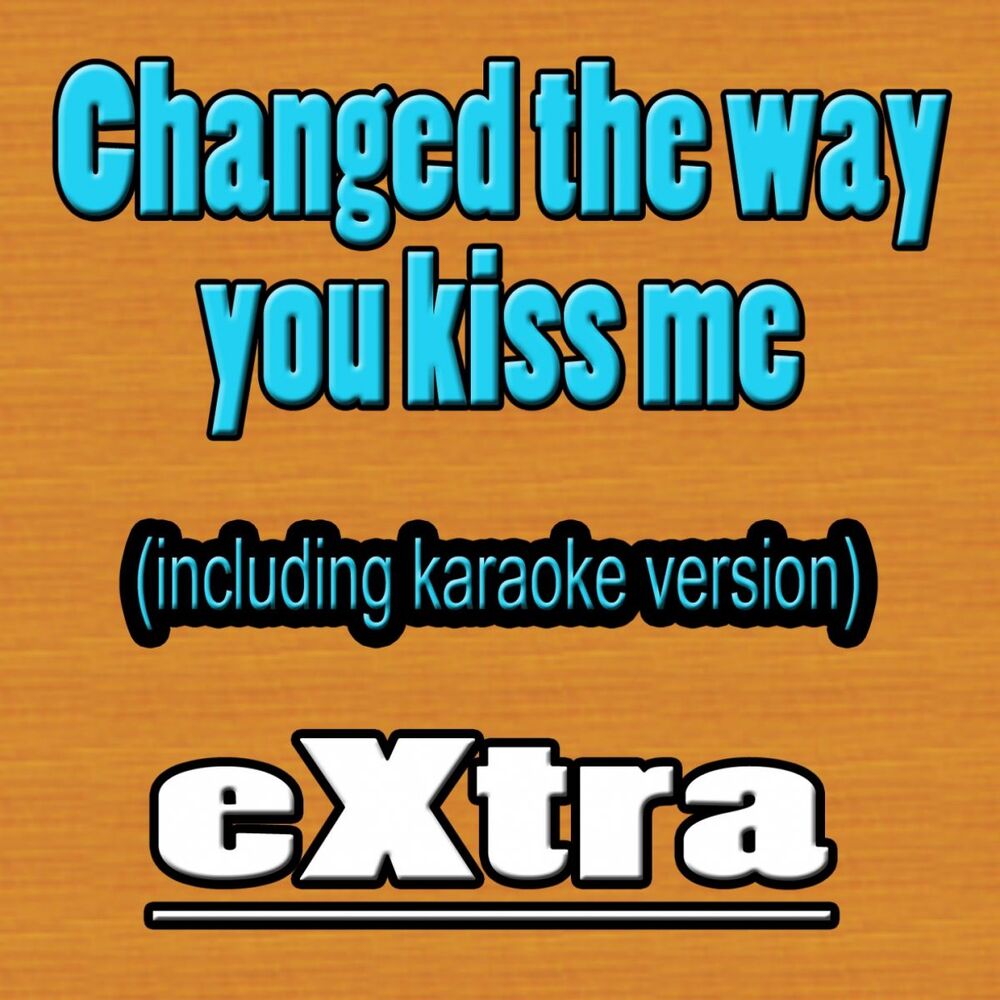 Example hits. Changed Экстра. Change the way you Kiss me.