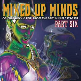 Album cover of Mixed Up Minds, Part 6: Obscure Rock And Pop From The British Isles, 1971-1974
