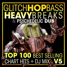 Album cover of Glitch Hop, Bass Heavy Breaks & Psychedelic Dub Top 100 Best Selling Chart Hits + DJ Mix V5