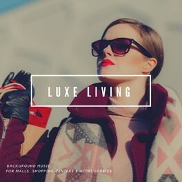 Album cover of Luxe Living - Background Music For Malls, Shopping Centers & Hotel Lobbies