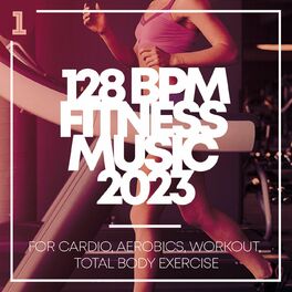 Album cover of 128 BPM Fitness Music 2023: for Cardio, Aerobics, Workout, Total Body Exercise
