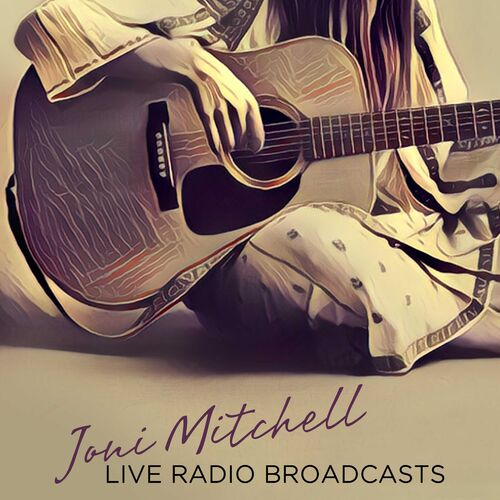 Joni Mitchell - Live Radio Broadcasts: lyrics and songs | Deezer