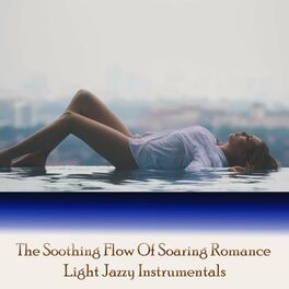 Album cover of The Soothing Flow Of Soaring Romance Light Jazzy Instrumentals
