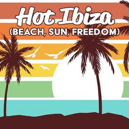 Album cover of Hot Ibiza (Beach, Sun, Freedom): Summer Music for Relax Yourself, Take Me to the Beach. Party Time