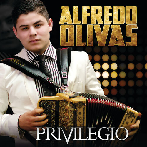 Alfredo Olivas Privilegio Letras Y Canciones Escúchalas En Deezer 6400